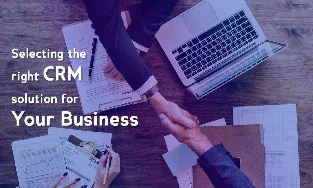 Selecting the right CRM solution for your business