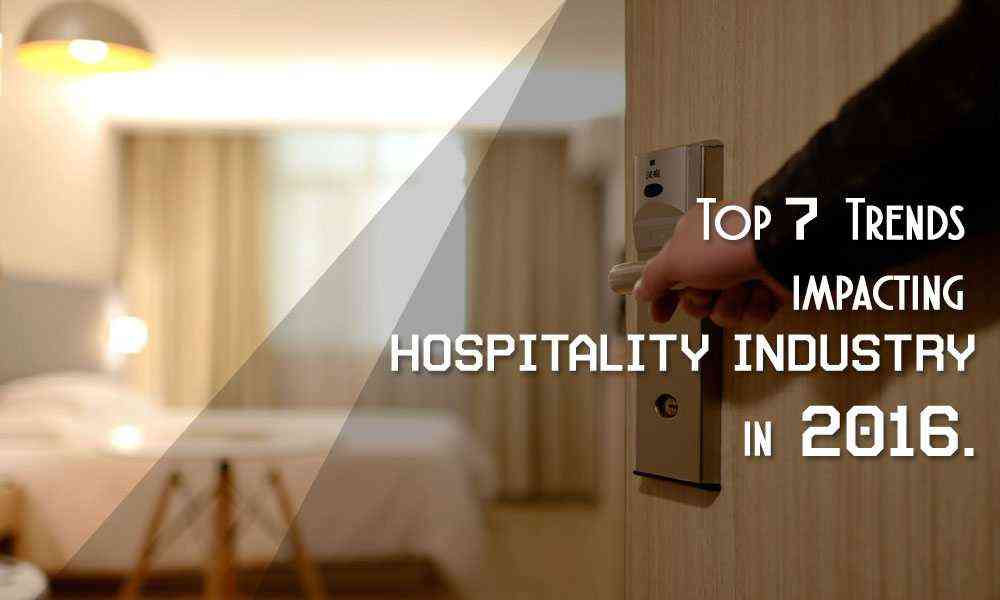 Top 7 Trends impacting hospitality industry in 2016