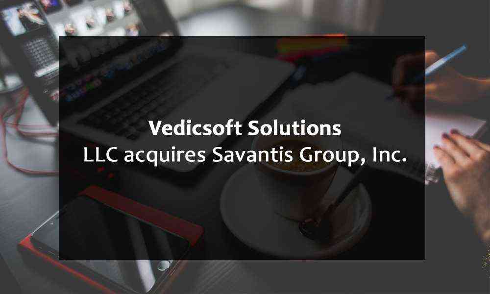 Vedicsoft Solutions, LLC acquires Savantis Group, Inc.