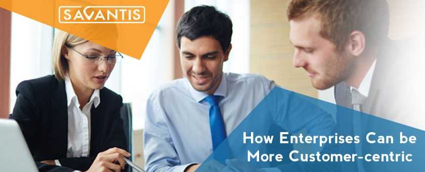 How Enterprises can be More Customer-Centric