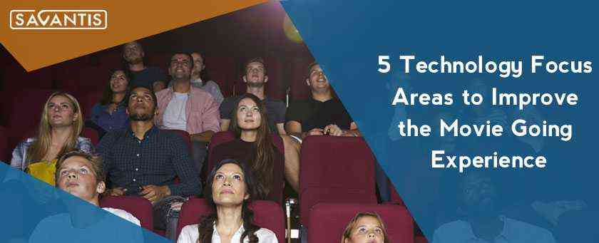 5 Technology Focus Areas to Improve the Movie Going Experience